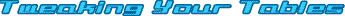 Tweaking Your Tables
